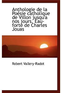 Anthologie de La Po Sie Catholique de Villon Jusqu'a Nos Jours. Eau-Forte de Charles Jouas