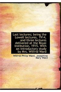 Last Lectures; Being the Lowell Lectures, 1914, and Three Lectures Delivered at the Royal Institutio