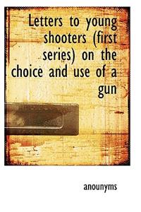 Letters to Young Shooters (First Series) on the Choice and Use of a Gun