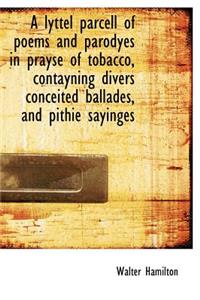 Lyttel Parcell of Poems and Parodyes in Prayse of Tobacco, Contayning Divers Conceited Ballades