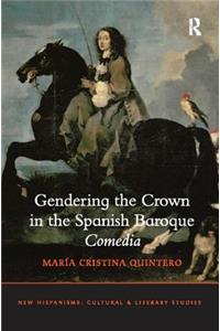 Gendering the Crown in the Spanish Baroque Comedia