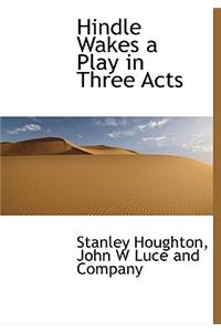 Hindle Wakes a Play in Three Acts
