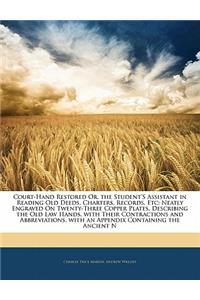 Court-Hand Restored Or, the Student's Assistant in Reading Old Deeds, Charters, Records, Etc: Neatly Engraved on Twenty-Three Copper Plates, Describing the Old Law Hands, with Their Contractions and Abbreviations. with an Appendix Containing the An