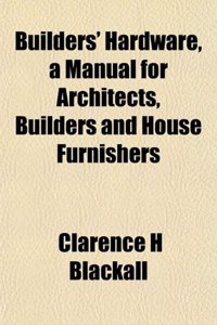 Builders' Hardware, a Manual for Architects, Builders and House Furnishers