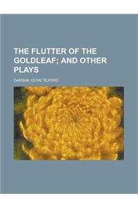 The Flutter of the Goldleaf; And Other Plays