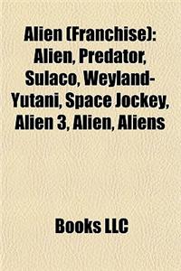 Alien (Franchise): Alien (Franchise) Characters, Alien (Franchise) Comics, Alien (Franchise) Films, Alien (Franchise) Games