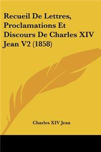 Recueil De Lettres, Proclamations Et Discours De Charles XIV Jean V2 (1858)