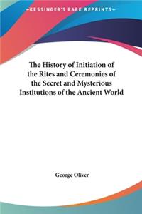 History of Initiation of the Rites and Ceremonies of the Secret and Mysterious Institutions of the Ancient World