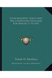 Your Magnetic Force And The Conditions Necessary For Making It Active