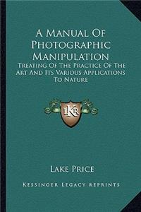 A Manual Of Photographic Manipulation