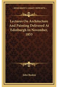Lectures on Architecture and Painting Delivered at Edinburgh in November, 1853