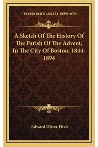 A Sketch Of The History Of The Parish Of The Advent, In The City Of Boston, 1844-1894