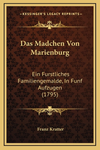 Das Madchen Von Marienburg: Ein Furstliches Familiengemalde, In Funf Aufzugen (1795)