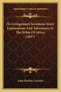 Dr. Livingstone's Seventeen Years' Explorations And Adventures In The Wilds Of Africa (1857)