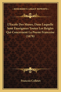 L'Escole Des Muses, Dans Laquelle Sont Enseignees Toutes Les Reigles Qui Concernent La Poesie Francoise (1678)