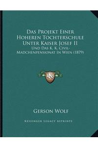 Das Projekt Einer Hoheren Tochterschule Unter Kaiser Josef II: Und Das K. K. Civil-Madchenpensionat In Wien (1879)