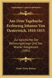 Aus Dem Tagebuche Erzherzog Johanns Von Oesterreich, 1810-1815
