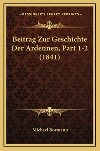 Beitrag Zur Geschichte Der Ardennen, Part 1-2 (1841)