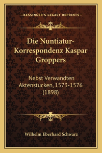 Die Nuntiatur-Korrespondenz Kaspar Groppers