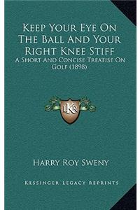 Keep Your Eye On The Ball And Your Right Knee Stiff