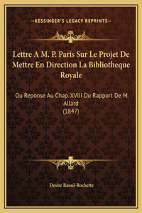 Lettre A M. P. Paris Sur Le Projet De Mettre En Direction La Bibliotheque Royale