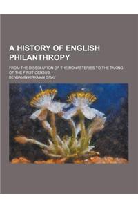 A History of English Philanthropy; From the Dissolution of the Monasteries to the Taking of the First Census