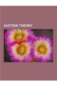 Auction Theory: All-Pay Auction, Bid-To-Cover Ratio, Bidding Function, Chinese Auction, Combinatorial Auction, Counterspeculation, Auc