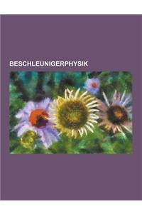 Beschleunigerphysik: Synchrotron, Linearbeschleuniger, Speicherring, Zyklotron, Undulator, Dipolmagnet, Elektronenkuhlung, Shuntimpedanz, E