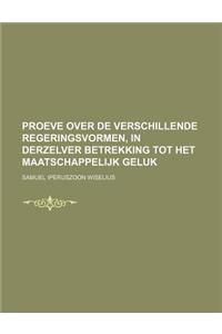 Proeve Over de Verschillende Regeringsvormen, in Derzelver Betrekking Tot Het Maatschappelijk Geluk