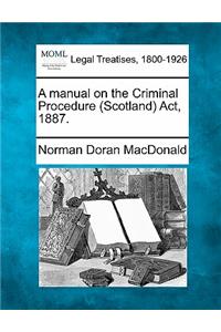 A Manual on the Criminal Procedure (Scotland) ACT, 1887.