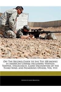Off the Record Guide to the Top 100 Movies in American Cinema Including Vertigo, Tootsie, Stagecoach, Close Encounters of the Third Kind, and Numerous Others, Vol. VIII