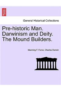 Pre-Historic Man. Darwinism and Deity. the Mound Builders.