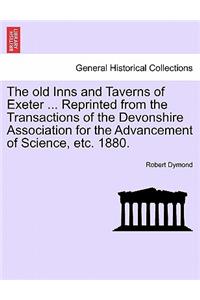 Old Inns and Taverns of Exeter ... Reprinted from the Transactions of the Devonshire Association for the Advancement of Science, Etc. 1880.