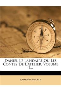 Daniel Le Lapidaire Ou Les Contes de l'Atelier, Volume 1...