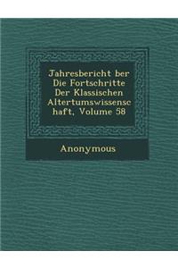 Jahresbericht Ber Die Fortschritte Der Klassischen Altertumswissenschaft, Volume 58