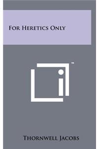 For Heretics Only
