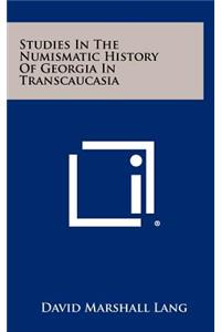 Studies In The Numismatic History Of Georgia In Transcaucasia
