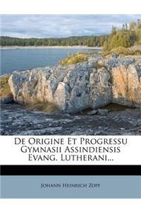de Origine Et Progressu Gymnasii Assindiensis Evang. Lutherani...