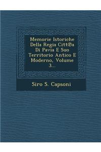 Memorie Istoriche Della Regia Citt a Di Pavia E Suo Territorio Antico E Moderno, Volume 3...