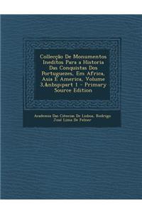 Colleccao de Monumentos Ineditos Para a Historia Das Conquistas DOS Portuguezes, Em Africa, Asia E America, Volume 3, Part 1