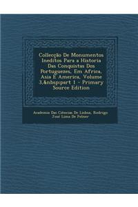 Colleccao de Monumentos Ineditos Para a Historia Das Conquistas DOS Portuguezes, Em Africa, Asia E America, Volume 3, Part 1