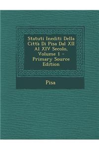 Statuti Inediti Della Citta Di Pisa Dal XII Al XIV Secolo, Volume 1
