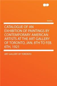 Catalogue of an Exhibition of Paintings by Contemporary American Artists at the Art Gallery of Toronto, Jan. 8th to Feb. 6th, 1921