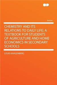 Chemistry and Its Relations to Daily Life; A Textbook for Students of Agriculture and Home Economics in Secondary Schools