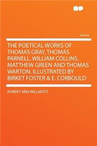 The Poetical Works of Thomas Gray, Thomas Parnell, William Collins, Matthew Green and Thomas Warton. Illustrated by Birket Foster & E. Corbould