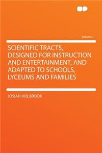 Scientific Tracts, Designed for Instruction and Entertainment, and Adapted to Schools, Lyceums and Families Volume 1