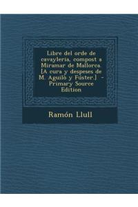 Libre del Orde de Cavayleria, Compost a Miramar de Mallorca. [A Cura y Despeses de M. Aguilo y Fuster.]