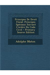 Principes De Droit Fiscal: Principes Spéciaux Suivant L'ordre Du Code Civil