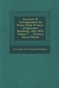 Souvenirs Et Correspondance Du Prince Êmile De Sayn-wittgenstein-berleburg, 1841-1878, Volume 1...