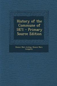 History of the Commune of 1871 - Primary Source Edition